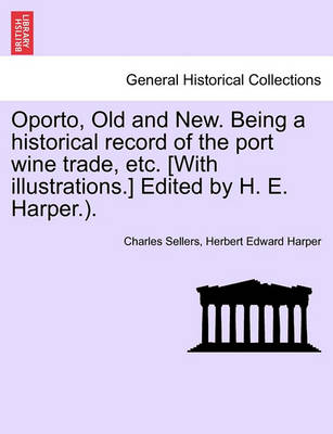 Book cover for Oporto, Old and New. Being a Historical Record of the Port Wine Trade, Etc. [With Illustrations.] Edited by H. E. Harper.).
