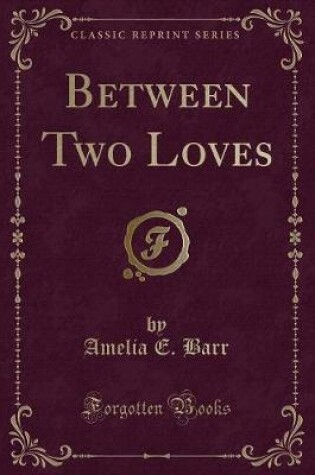 Cover of Between Two Loves (Classic Reprint)