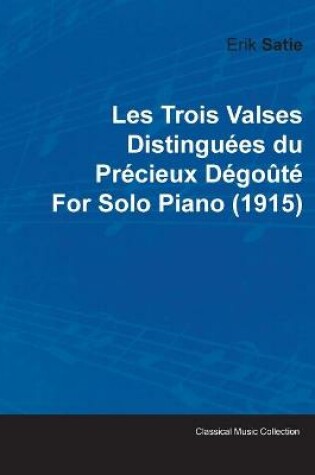 Cover of Les Trois Valses Distinguees Du Precieux Degoute By Erik Satie For Solo Piano (1915)