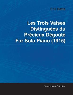 Book cover for Les Trois Valses Distinguees Du Precieux Degoute By Erik Satie For Solo Piano (1915)