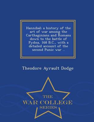 Book cover for Hannibal; A History of the Art of War Among the Carthaginians and Romans Down to the Battle of Pydna, 168 B.C., with a Detailed Account of the Second Punic War .. - War College Series