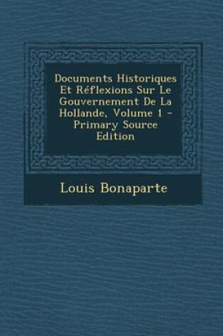 Cover of Documents Historiques Et Reflexions Sur Le Gouvernement de La Hollande, Volume 1