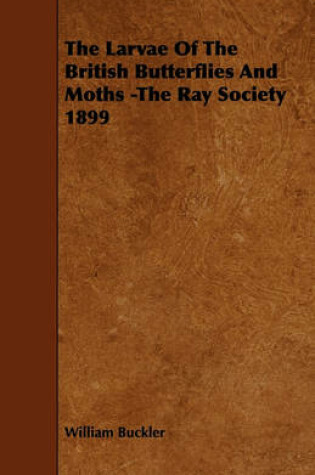 Cover of The Larvae Of The British Butterflies And Moths -The Ray Society 1899