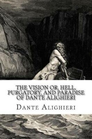 Cover of The Vision Or, Hell, Purgatory, and Paradise of Dante Alighieri