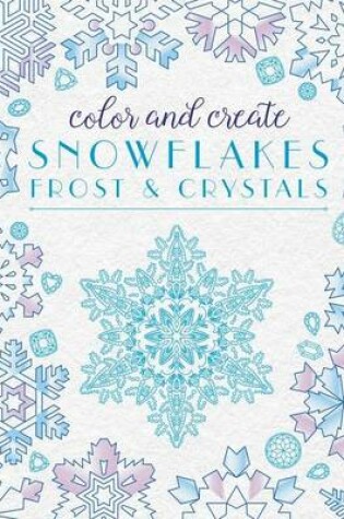 Cover of Color and Create Snowflakes, Frost, and Crystals