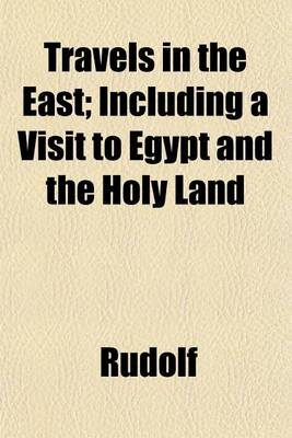 Book cover for Travels in the East; Including a Visit to Egypt and the Holy Land