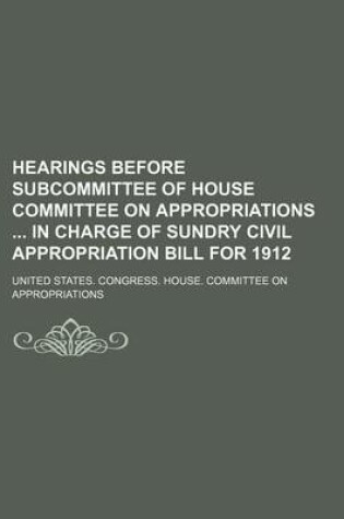 Cover of Hearings Before Subcommittee of House Committee on Appropriations in Charge of Sundry Civil Appropriation Bill for 1912