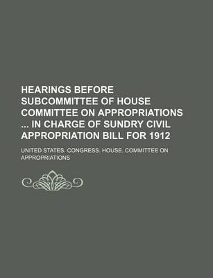 Book cover for Hearings Before Subcommittee of House Committee on Appropriations in Charge of Sundry Civil Appropriation Bill for 1912