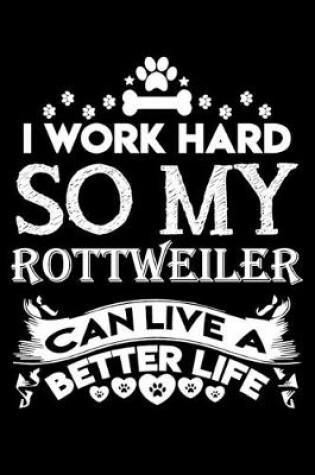 Cover of I work hard so my Rottweiler can live a better life