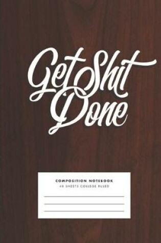 Cover of Get Shit Done! Composition Notebook for College, Office, School, Home. Fun Snarky Cuss Notebook with Retro Wood Design