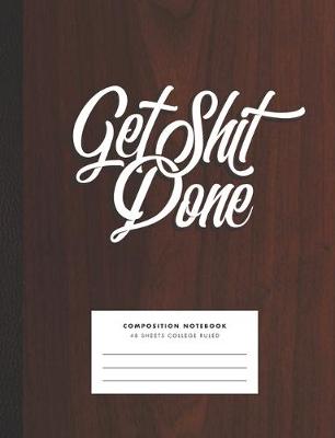 Cover of Get Shit Done! Composition Notebook for College, Office, School, Home. Fun Snarky Cuss Notebook with Retro Wood Design