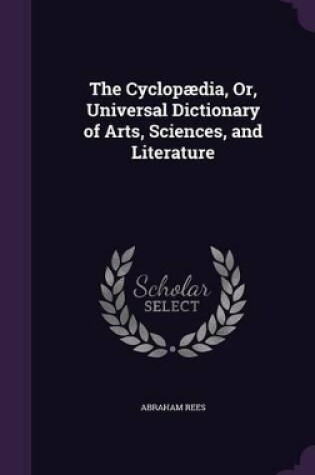 Cover of The Cyclopædia, Or, Universal Dictionary of Arts, Sciences, and Literature