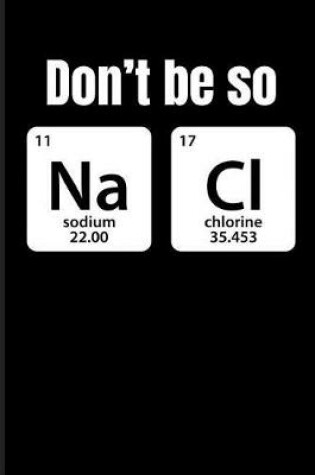 Cover of Don't Be So Na CL Sodium 22.00 Chlorine 35.453