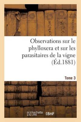 Cover of Observations Sur Le Phylloxera Et Sur Les Parasitaires de la Vigne (Éd.1881) Tome 3