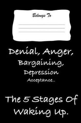 Cover of Denial, Anger, Bargaining, Depression, Acceptance.. the 5 Stages of Waking Up