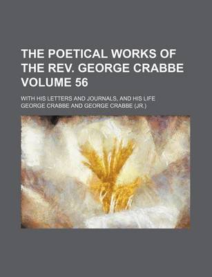 Book cover for The Poetical Works of the REV. George Crabbe Volume 56; With His Letters and Journals, and His Life