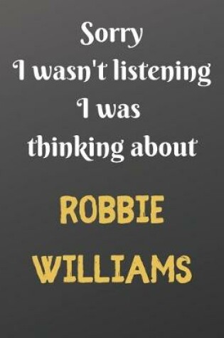 Cover of Sorry I wasn't listening I was thinking about Robbie Williams