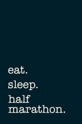Cover of eat. sleep. half marathon. - Lined Notebook