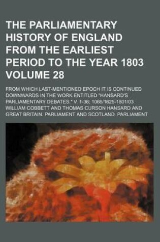 Cover of The Parliamentary History of England from the Earliest Period to the Year 1803 Volume 28; From Which Last-Mentioned Epoch It Is Continued Downwards in the Work Entitled Hansard's Parliamentary Debates. V. 1-36; 10661625-180103