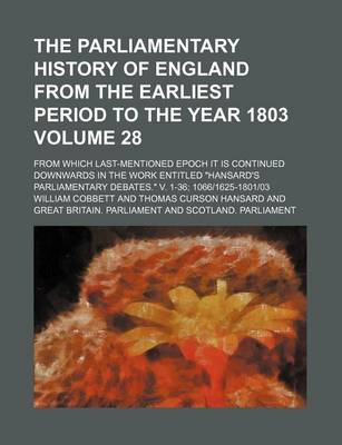 Book cover for The Parliamentary History of England from the Earliest Period to the Year 1803 Volume 28; From Which Last-Mentioned Epoch It Is Continued Downwards in the Work Entitled Hansard's Parliamentary Debates. V. 1-36; 10661625-180103