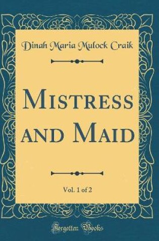 Cover of Mistress and Maid, Vol. 1 of 2 (Classic Reprint)