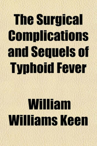 Cover of The Surgical Complications and Sequels of Typhoid Fever