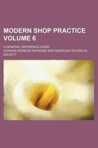 Cover of Modern Shop Practice Volume 6; A General Reference Work