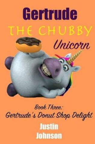 Cover of Gertrude The Chubby Unicorn Book Three