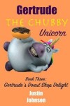 Book cover for Gertrude The Chubby Unicorn Book Three