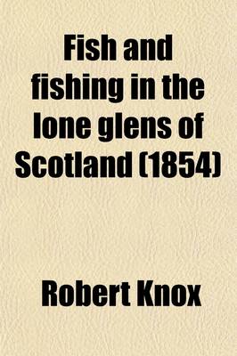 Book cover for Fish and Fishing in the Lone Glens of Scotland; With a History of the Propagation, Growth, and Metamorphoses of the Salmon