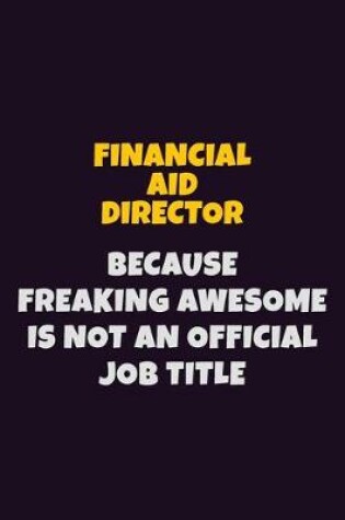 Cover of Financial Aid Director, Because Freaking Awesome Is Not An Official Job Title