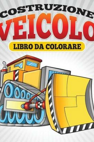 Cover of Costruzione Veicolo Libro Da Colorare