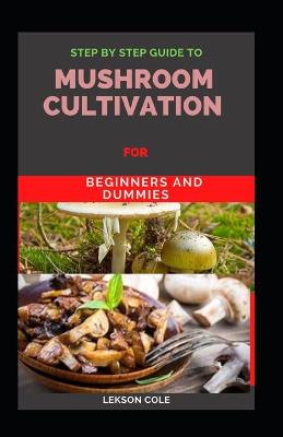 Book cover for Step By Step Guide To Mushroom Cultivation For Beginners and Dummies