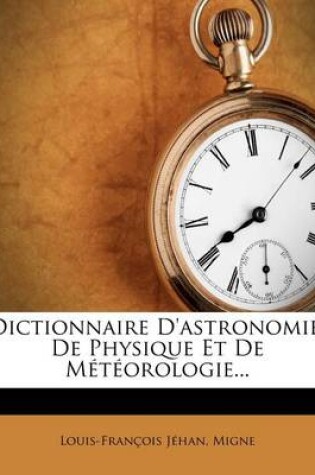 Cover of Dictionnaire D'Astronomie, de Physique Et de Meteorologie...