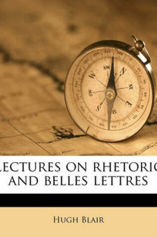 Cover of Lectures on Rhetoric and Belles Lettres Volume 1