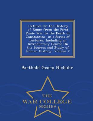 Book cover for Lectures on the History of Rome from the First Punic War to the Death of Constantine. in a Series of Lectures, Including an Introductory Course on the Sources and Study of Roman History, Volume 2 - War College Series