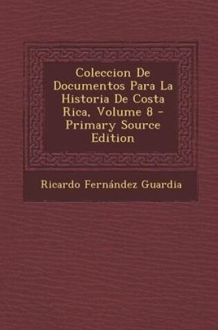 Cover of Coleccion de Documentos Para La Historia de Costa Rica, Volume 8