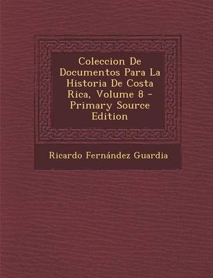 Book cover for Coleccion de Documentos Para La Historia de Costa Rica, Volume 8