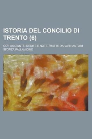 Cover of Istoria del Concilio Di Trento; Con Aggiunte Inedite E Note Tratte Da Varii Autori (6)