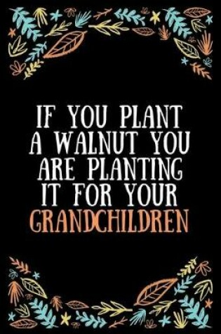Cover of If you plant a walnut you are planting it for your grandchildren