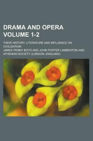 Cover of Drama and Opera; Their History, Literature and Influence on Civilization Volume 1-2