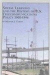 Book cover for Social Learning and the History of Us Telecommunications Policy, 1900-1996