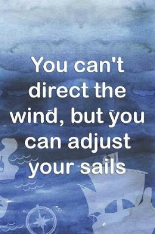 Cover of You Can't Direct The Wind, But You Can Adjust Your Sails