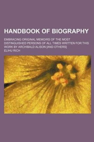 Cover of Handbook of Biography; Embracing Original Memoirs of the Most Distinguished Persons of All Times Written for This Work by Archibald Alison [And Others]