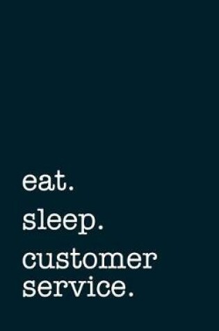 Cover of Eat. Sleep. Customer Service. - Lined Notebook