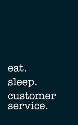 Book cover for Eat. Sleep. Customer Service. - Lined Notebook