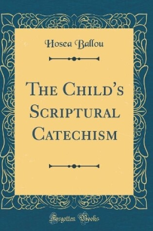 Cover of The Child's Scriptural Catechism (Classic Reprint)