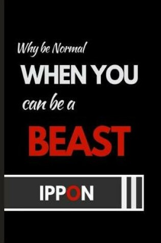 Cover of Why Be Normal When You Can Be a Beast Ippon