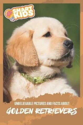 Cover of Unbelievable Pictures and Facts About Golden Retrievers