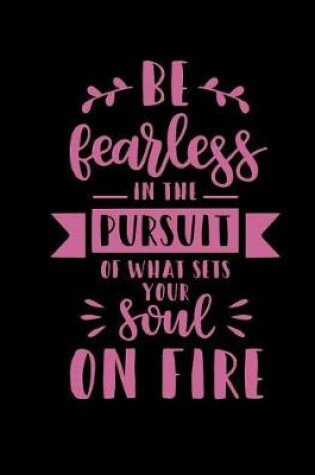 Cover of Be Fearless in the Pursuit of What Sets Your Soul on Fire